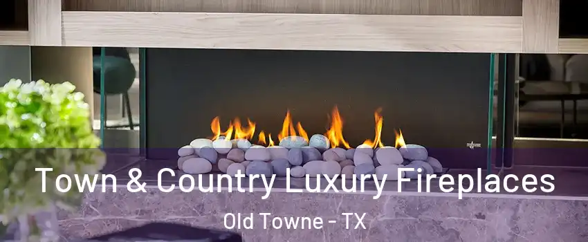 Town & Country Luxury Fireplaces Old Towne - TX