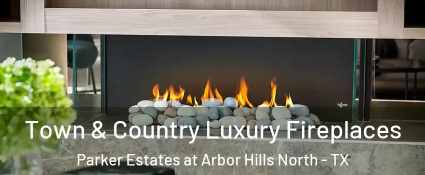 Town & Country Luxury Fireplaces Parker Estates at Arbor Hills North - TX