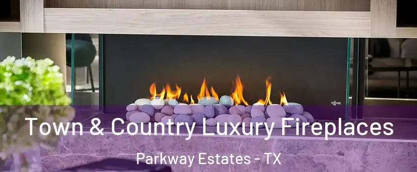 Town & Country Luxury Fireplaces Parkway Estates - TX