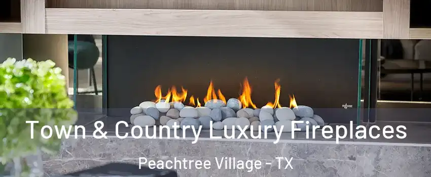 Town & Country Luxury Fireplaces Peachtree Village - TX