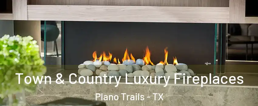 Town & Country Luxury Fireplaces Plano Trails - TX