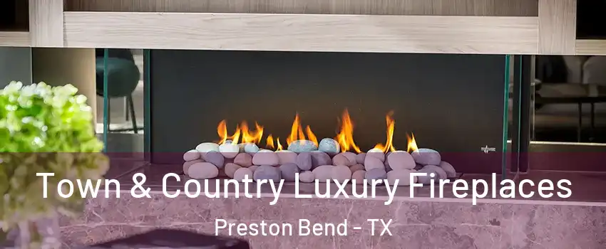 Town & Country Luxury Fireplaces Preston Bend - TX