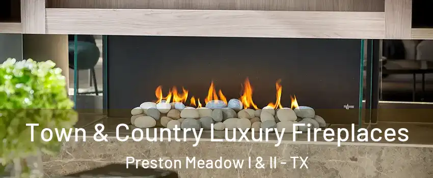 Town & Country Luxury Fireplaces Preston Meadow I & II - TX