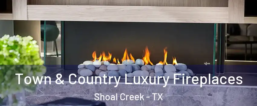 Town & Country Luxury Fireplaces Shoal Creek - TX