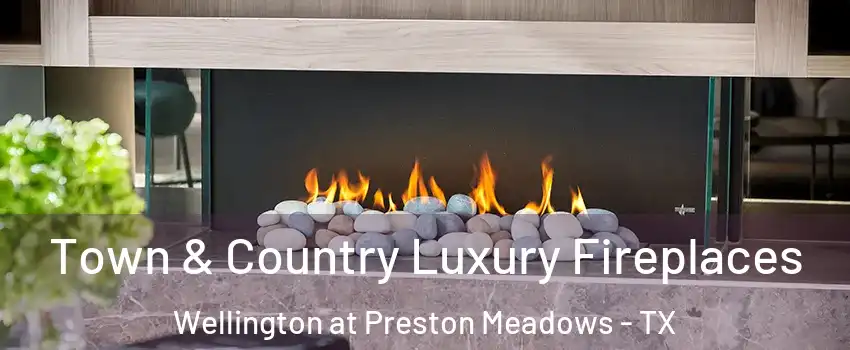 Town & Country Luxury Fireplaces Wellington at Preston Meadows - TX