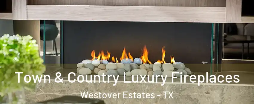 Town & Country Luxury Fireplaces Westover Estates - TX