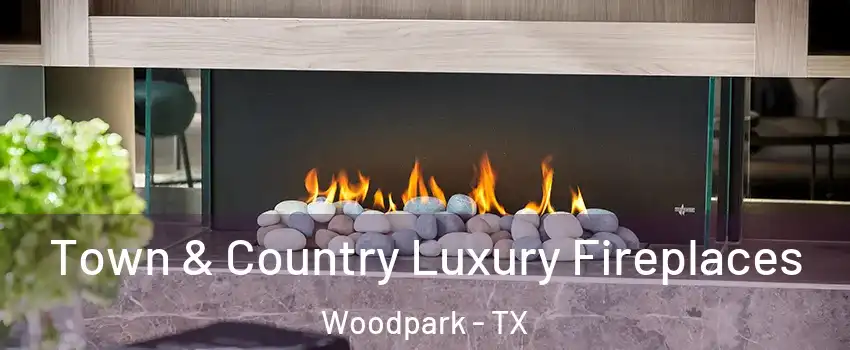 Town & Country Luxury Fireplaces Woodpark - TX