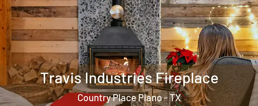 Travis Industries Fireplace Country Place Plano - TX