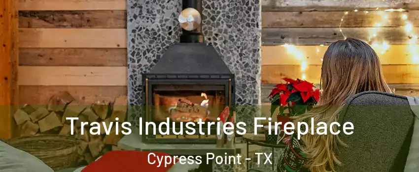 Travis Industries Fireplace Cypress Point - TX