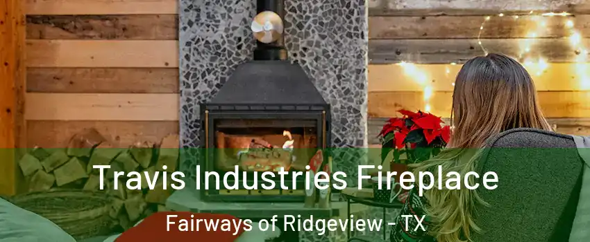 Travis Industries Fireplace Fairways of Ridgeview - TX