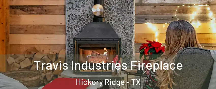 Travis Industries Fireplace Hickory Ridge - TX