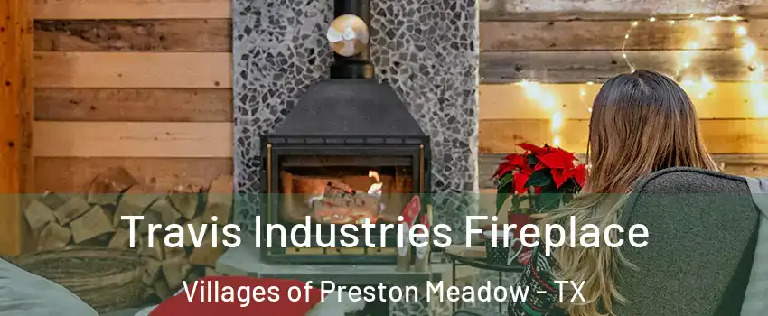 Travis Industries Fireplace Villages of Preston Meadow - TX