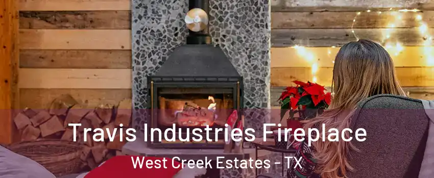 Travis Industries Fireplace West Creek Estates - TX