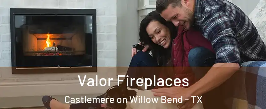 Valor Fireplaces Castlemere on Willow Bend - TX