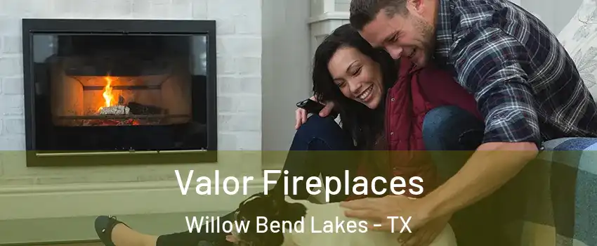 Valor Fireplaces Willow Bend Lakes - TX