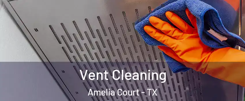 Vent Cleaning Amelia Court - TX