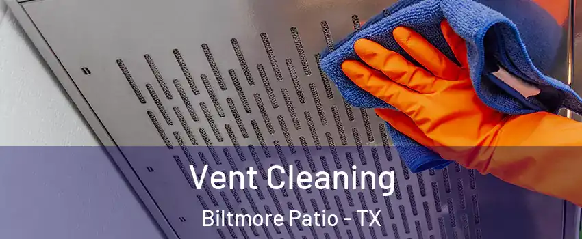 Vent Cleaning Biltmore Patio - TX