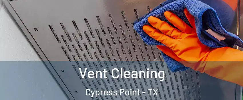 Vent Cleaning Cypress Point - TX