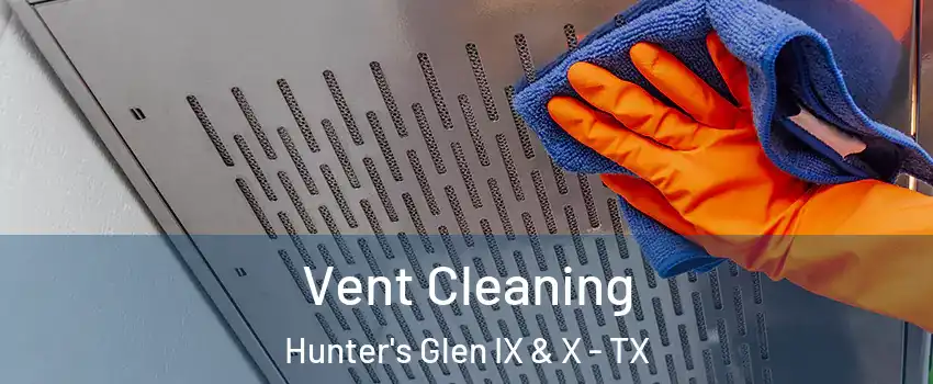 Vent Cleaning Hunter's Glen IX & X - TX