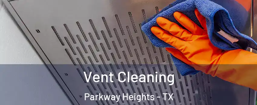 Vent Cleaning Parkway Heights - TX