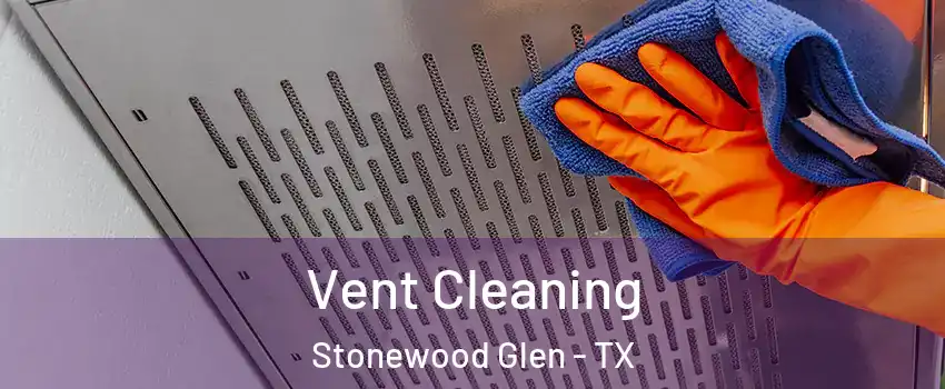 Vent Cleaning Stonewood Glen - TX