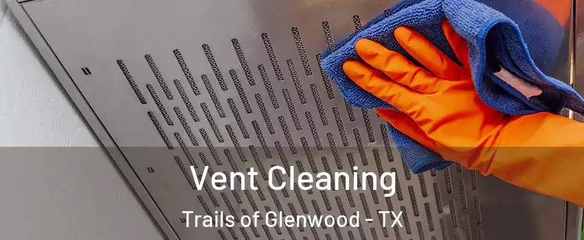 Vent Cleaning Trails of Glenwood - TX