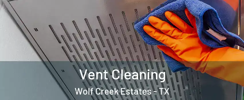 Vent Cleaning Wolf Creek Estates - TX