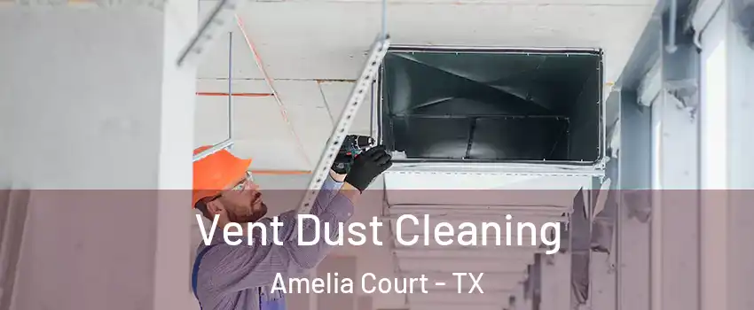 Vent Dust Cleaning Amelia Court - TX