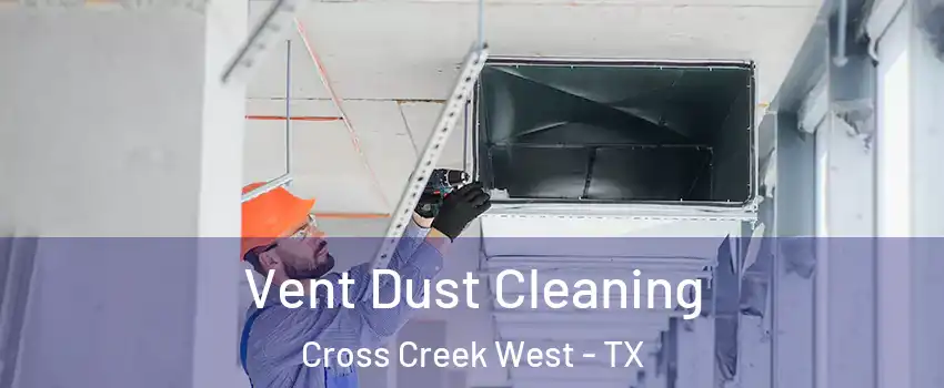 Vent Dust Cleaning Cross Creek West - TX