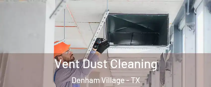 Vent Dust Cleaning Denham Village - TX