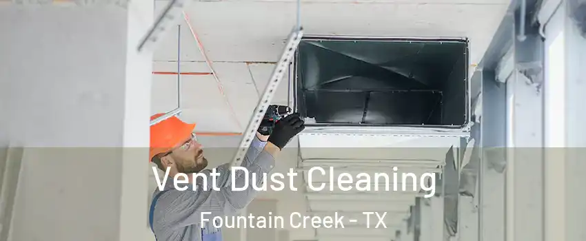 Vent Dust Cleaning Fountain Creek - TX