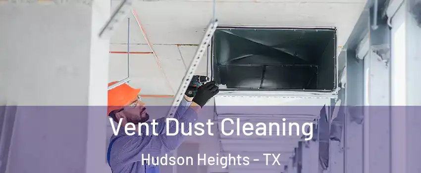 Vent Dust Cleaning Hudson Heights - TX