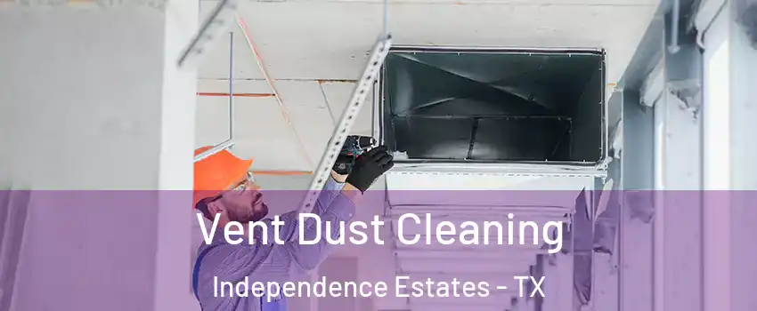 Vent Dust Cleaning Independence Estates - TX