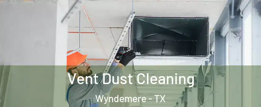 Vent Dust Cleaning Wyndemere - TX