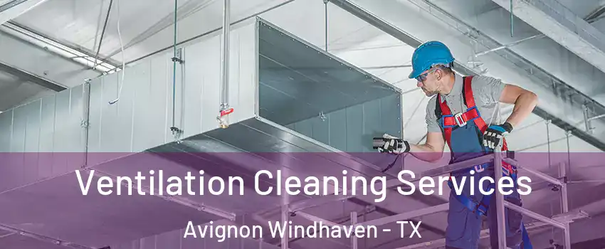 Ventilation Cleaning Services Avignon Windhaven - TX