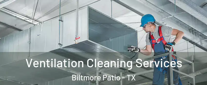 Ventilation Cleaning Services Biltmore Patio - TX