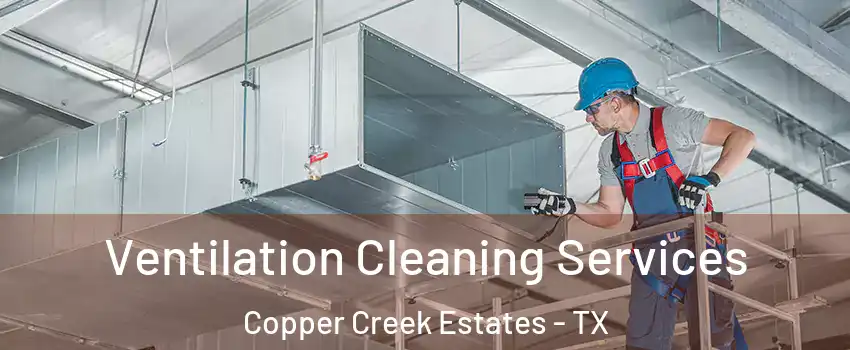 Ventilation Cleaning Services Copper Creek Estates - TX