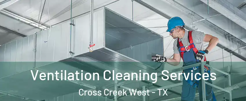 Ventilation Cleaning Services Cross Creek West - TX