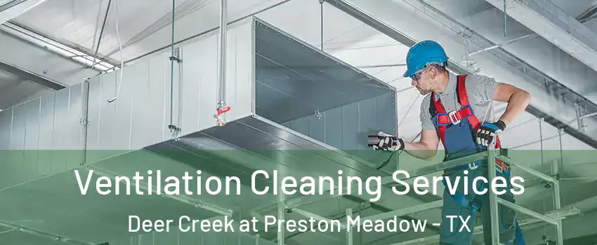 Ventilation Cleaning Services Deer Creek at Preston Meadow - TX