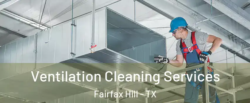 Ventilation Cleaning Services Fairfax Hill - TX