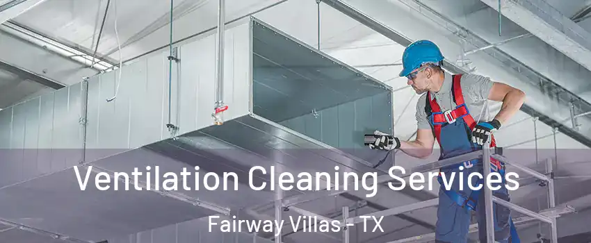 Ventilation Cleaning Services Fairway Villas - TX