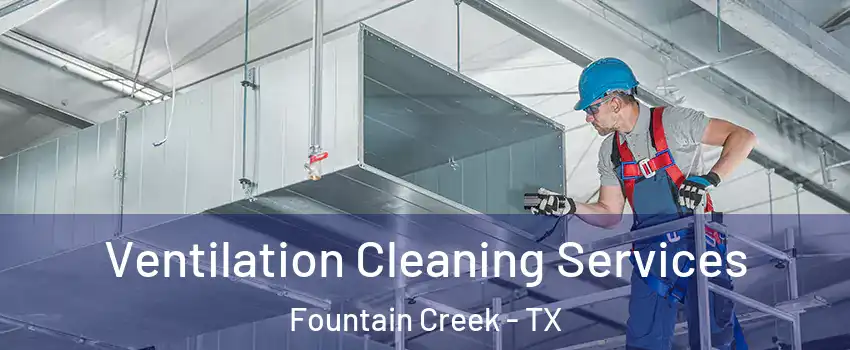 Ventilation Cleaning Services Fountain Creek - TX