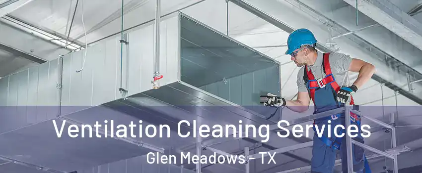 Ventilation Cleaning Services Glen Meadows - TX