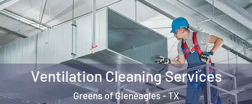 Ventilation Cleaning Services Greens of Gleneagles - TX