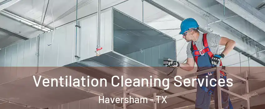 Ventilation Cleaning Services Haversham - TX