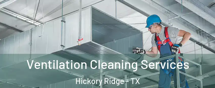 Ventilation Cleaning Services Hickory Ridge - TX