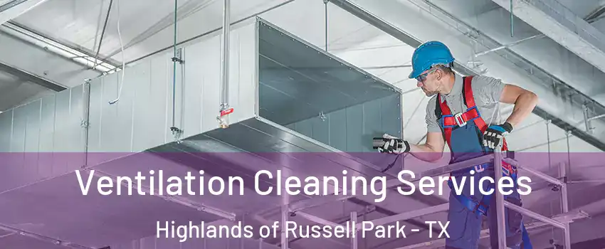 Ventilation Cleaning Services Highlands of Russell Park - TX