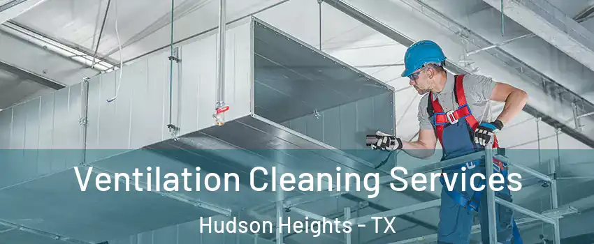 Ventilation Cleaning Services Hudson Heights - TX