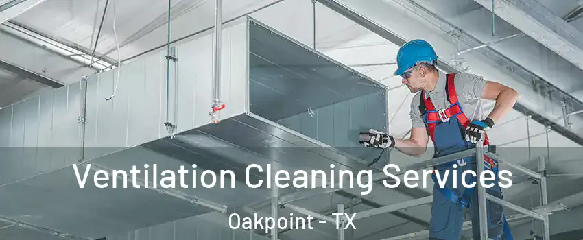 Ventilation Cleaning Services Oakpoint - TX