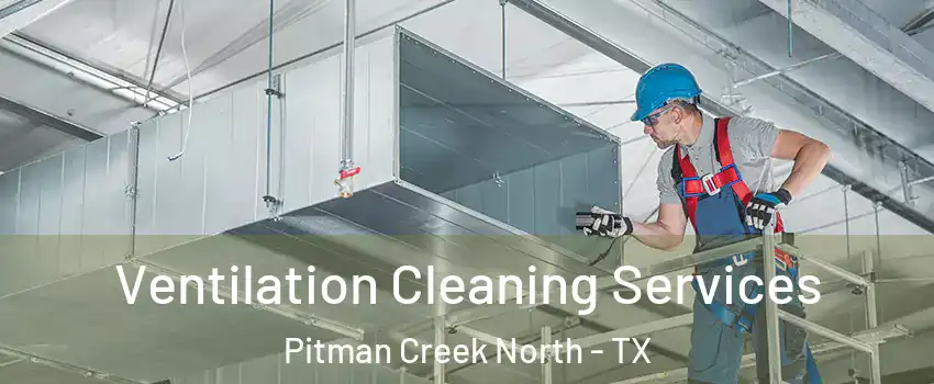 Ventilation Cleaning Services Pitman Creek North - TX